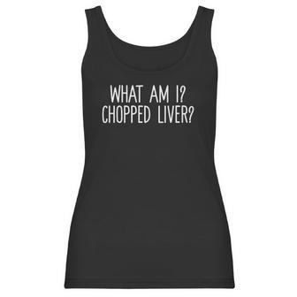 Womens What Am I Chopped Liver Funny Sarcastic Saying V-Neck Women Tank Top | Favorety