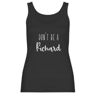 Womens Dont Be A Richard Dont Be A Dick Funny Sarcasm Women Tank Top | Favorety