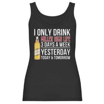 I Only Drink Miller High Life Beer 3 Days A Week Yesterday Today & Tomorrow Gift Pt Women Tank Top | Favorety UK