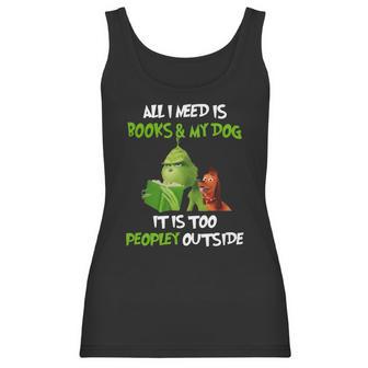 Grinch All I Need Is Books And My Dog It’S Too Peopley Outside Christmas Women Tank Top | Favorety DE