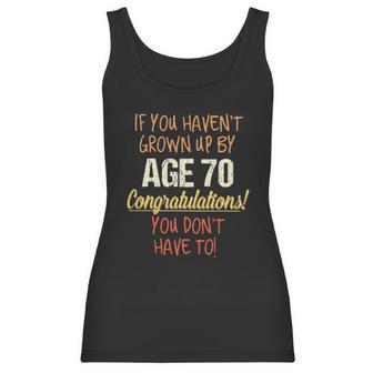 If You Havent Grown Up By 70Th Birthday Gift 2022 New Vogue Women Tank Top | Favorety CA