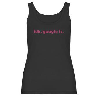 Idk Google It Funny For Women And Kids Women Tank Top | Favorety CA