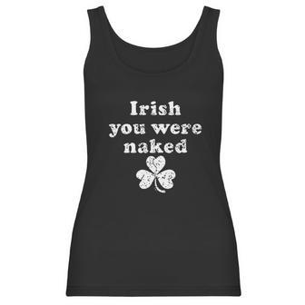 Irish You Were Naked St Patricks Day Saint Irish Pats Sarcastic Funny Women Tank Top | Favorety