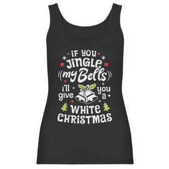 If You Jingle My Bells I Will Give You A White Christmas Women Tank Top | Favorety