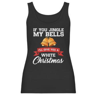 If You Jingle My Bells I Will Give You A White Christmas Women Tank Top | Favorety CA