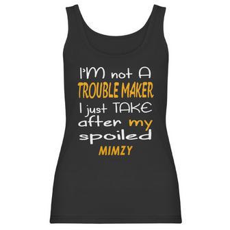 I Am Not A Trouble Maker I Just Take After My Spoiled Mimzy Funny Women Saying Women Tank Top | Favorety