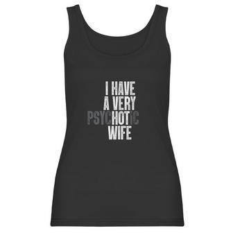 I Have A Very Psychotic Hot Wife Funny Husband Gift Fun Women Tank Top | Favorety