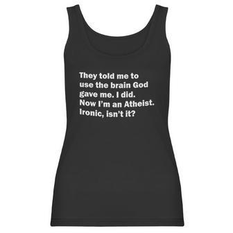 They Told Me To Use The Brain God Gave Me Now Im Atheist Women Tank Top | Favorety UK