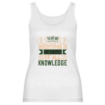 The Art And Science Of Asking Questions Is The Source Of All Knowledge Women Tank Top | Favorety UK