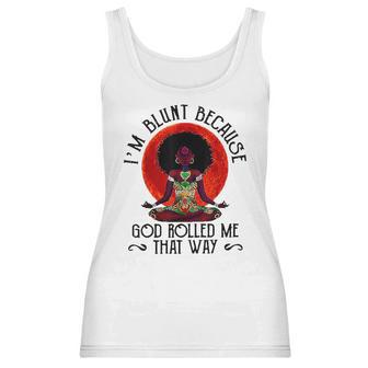 Im Blunt Because God Rolled Me That Way Women Tank Top | Favorety AU