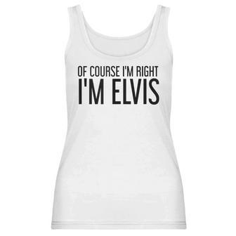 Of Course Im Right Im Elvis Name Funny Christmas Gift Idea Women Tank Top | Favorety UK