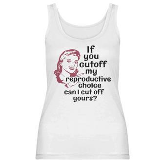 If You Cut Off My Reproductive Choice Pro-Choice Women Abortion Rights Women Tank Top | Favorety