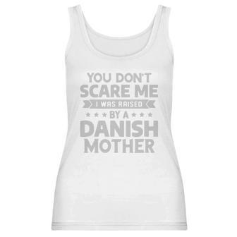 You Dont Scare Me I Was Raised By A Danish Mother Shirt Women Tank Top | Favorety