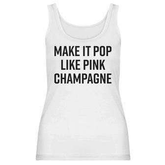 Make It Pop Like Pink Champagne Funny Wine Lover Champs Women Tank Top | Favorety