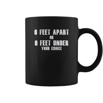 6 Feet Apart Or 6 Feet Under Your Choice Social Distancing Coffee Mug | Favorety DE