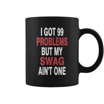 Got 99 Problems But My Swag Aint One Coffee Mug | Favorety UK