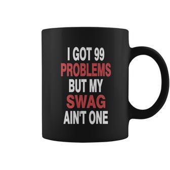 I Got 99 Problems But My Swag Coffee Mug | Favorety AU