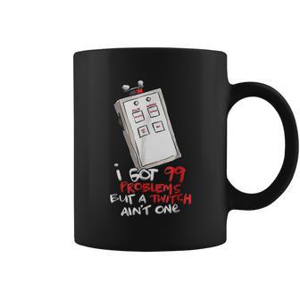 I Got 99 Problems But A Twitch Aint One Coffee Mug | Favorety DE