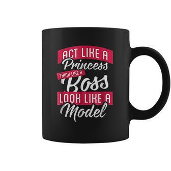 Act Like A Princess Think Like A Boss Look Like A Model Coffee Mug | Favorety CA