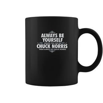 Alway Be Yourself Unless You Can Be Chuck Norris Funny Coffee Mug | Favorety