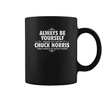 Alway Be Yourself Unless You Can Be Chuck Norris Funny Coffee Mug | Favorety AU