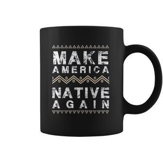 Make America Native Again Support American Indians Coffee Mug | Favorety CA