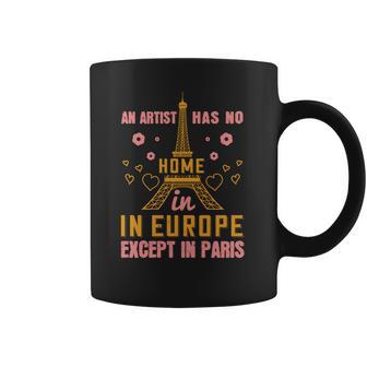 An Artist Has No Home In Europe Except In Paris Coffee Mug | Favorety CA