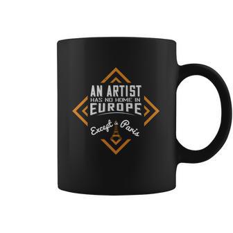 An Artist Has No Home In Europe Except In Paris Coffee Mug | Favorety UK