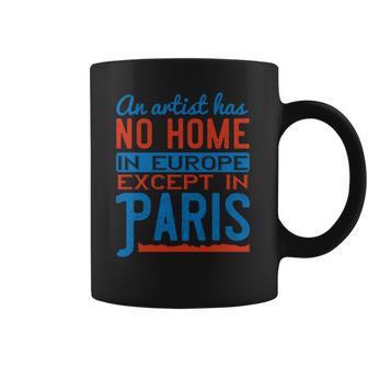 An Artist Has No Home In Europe Except In Paris Coffee Mug | Favorety CA