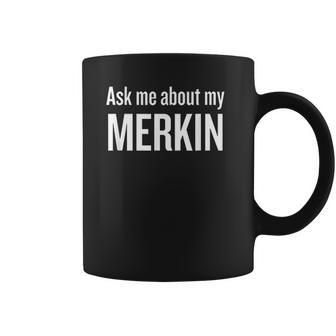 Ask Me About My Merkin Funny Cool Trending Coffee Mug | Favorety DE