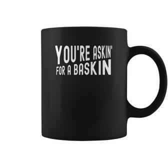 You Are Askin For A Baskin Coffee Mug | Favorety CA