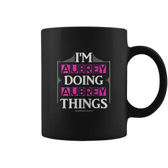 I Am Aubrey Doing Aubrey Things Funny Coffee Mug | Favorety DE