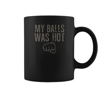 My Balls Was Hot Funny Mma Fighting Coffee Mug | Favorety UK