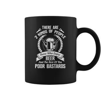 Beer - There Are 2 Kinds Of People Those Who Enjoy Beer And The Rest Of You Poor Bastards Coffee Mug | Favorety UK