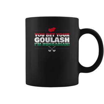 You Bet Your Goulash Im Hungarian Coffee Mug | Favorety