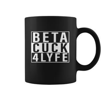 Beta Cuck 4 Lyfe Shirt Coffee Mug | Favorety