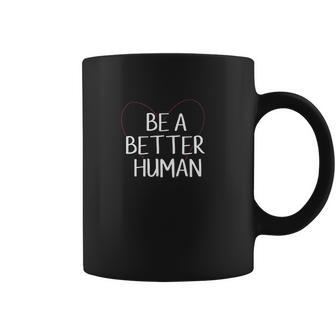 Be A Better Human Inspirational Gift Better Gifts Coffee Mug | Favorety DE