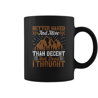 Better Naked And Alive Than Decent And Dead I Thought Coffee Mug | Favorety DE