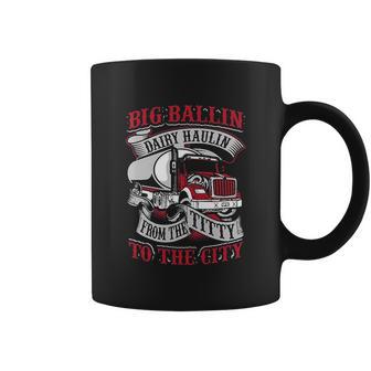 Big Ballin Dairy Hallin Titty To City Cow Milk Truck Driver Coffee Mug | Favorety CA