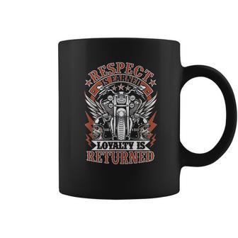 Biker Respect Is Earned Loyalty Is Returned Coffee Mug | Favorety