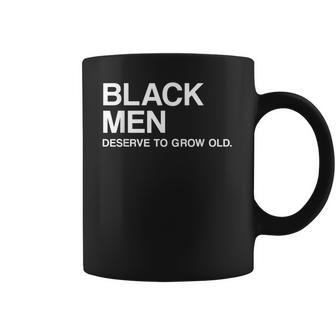 Black Men Deserve To Grow Old Coffee Mug | Favorety DE