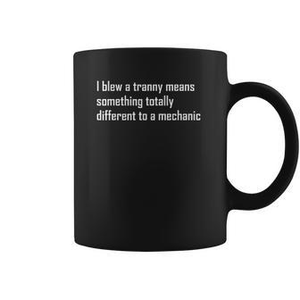 I Blew A Tranny Means Something Totally Different To A Mechanic Coffee Mug | Favorety