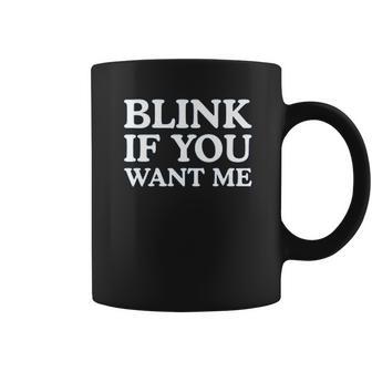 Blink If You Want Me Funny Pick Up Coffee Mug | Favorety CA