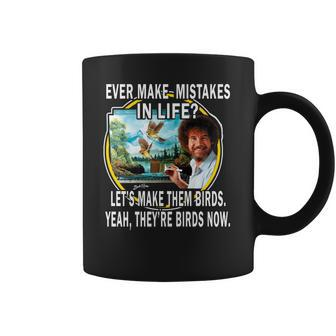 Bob Ross Ever Make Mistakes In Life Lets Make Them Birds Yeah They Birds Now Shirt Hoodie Coffee Mug | Favorety