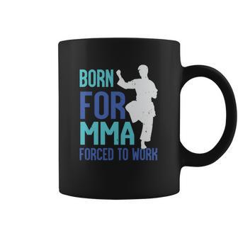 Born For Mma Forced To Work Coffee Mug | Favorety AU