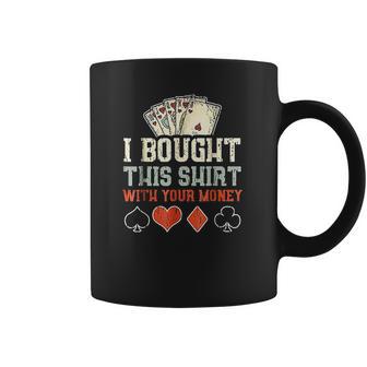 I Bought This With Your Money Funny Poker Gift Coffee Mug | Favorety CA