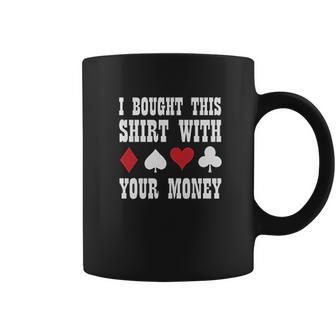 I Bought This With Your Money Poker Funny Coffee Mug | Favorety AU