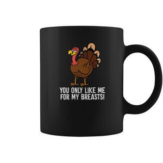 You Only Like Me For My Breasts Thanksgiving Turkey Coffee Mug | Favorety AU