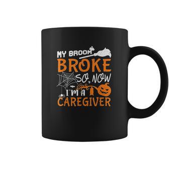 My Broom Broke So Now Im A Caregiver Halloween Coffee Mug | Favorety