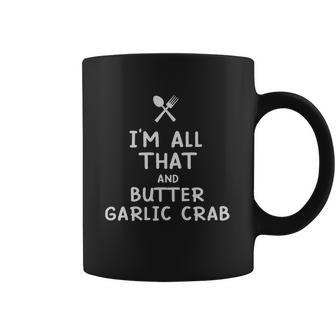 I Am All That And Butter Garlic Crab Funny Eating Food Lovers Coffee Mug | Favorety DE